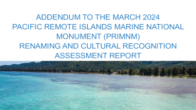 ADDENDUM TO THE MARCH 2024 PACIFIC REMOTE ISLANDS MARINE NATIONAL MONUMENT (PRIMNM) RENAMING AND CULTURAL RECOGNITION ASSESSMENT REPORT